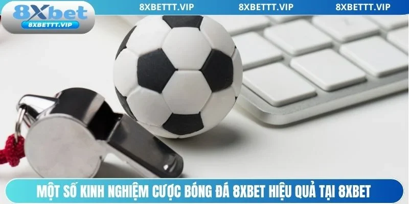 Một vài kinh nghiệm cược bóng đá 8xbet đáng chú ý