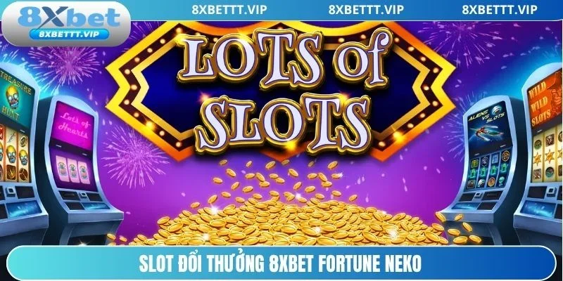 Trải nghiệm game slot đổi thưởng 8xbet Fortune Neko