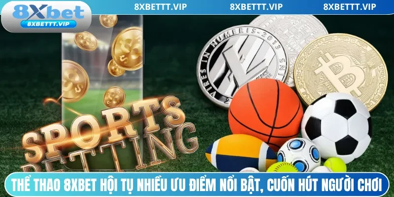 Thể thao 8xbet hội tụ nhiều ưu điểm nổi bật, cuốn hút người chơi
